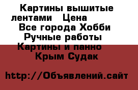 Картины вышитые лентами › Цена ­ 3 000 - Все города Хобби. Ручные работы » Картины и панно   . Крым,Судак